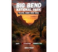 BIG BEND NATIONAL PARK TRAVEL GUIDE 2025-2026: Essential Tips, Hiking Trails, Scenic Views, Camping Spots & Best Outdoor Adventures in Big Bend National Park