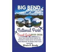 BIG BEND NATIONAL PARK TRAVEL GUIDE 2025-2026: Hiking Trails Scenic Drives Camping Tips Itineraries & Insider Advice for Exploring Chisos Mountains Rio Grande & West Texas Adventures