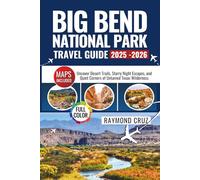 Big Bend National Park Travel Guide 2025-2026: Uncover Desert Trails, Starry Night Escapes, and Quiet Corners of Untamed Texas Wilderness