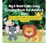 Big & Bold Calm: Easy Coloring Book for Adults & Kids - 60 Fun & Relaxing Pages with Animals, Nature, Flowers & Patterns | Stress Relief & Mindfulness for All Ages