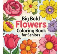 Big Bold Flowers Coloring Book for Seniors: Easy Large Print Floral Designs for Relaxation, Stress Relief, and Mindful Joy | Simple Flower Patterns for Elderly Adults with Low Vision