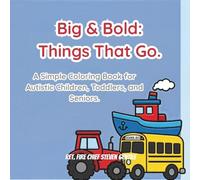 Big & Bold: Things That Go.: A Simple Coloring Book for Autistic Children, Toddlers, and Seniors.