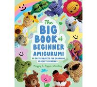 Big Book of Beginner Amigurumi: 60 Easy Projects for Charming Crochet Creations