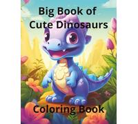 Big Book of Cute Dinosaurs Coloring Fun: Perfect for Kids Ages 6-10, 100 Cute and Easy-to-Color Dino Pages with T-Rex, Triceratops, and More, Prehistoric Activity for Boys and Girls