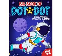 Big Book of Dot to Dot: Space, Vehicles, Dinosaurs & More: Ages 3-6
