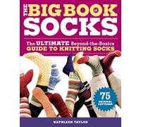 Big Book of Socks, The: The Ultimate Beyond-the-Basics Guide to Knitting Socks