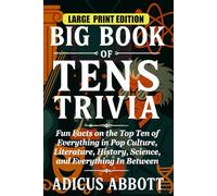 Big Book of Tens Trivia Large Print: Fun Facts on the Top Ten of Everything in Pop Culture, Literature, History, Science, and Everything In Between