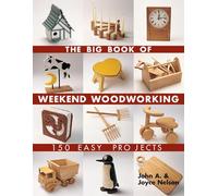 Big Book Of Weekend Woodworking Nelson: 150 Easy Projects