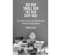 Big Box Small Box Fat Box Sexy Box: The Story of the Lost Retail Wars and the Empty Boxes