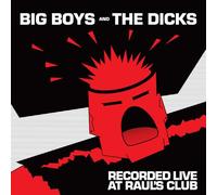 Big Boys/The Dicks - Recorded Live At Raul's Club