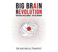 Big Brain Revolution:Artificial Intelligence Spy or Saviour?: Artificial Intelligence - Spy or Saviour?
