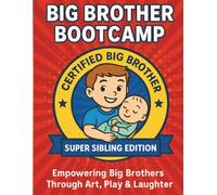 Big Brother Bootcamp: Super Sibling Edition: Empowering Big Brothers Through Art, Play & Laughter