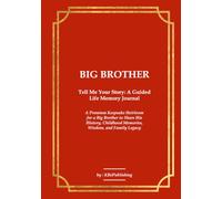BIG BROTHER Tell Me Your Story: A Guided Life Memory Journal: A Premium Keepsake Heirloom for a Big Brother to Share His History, Childhood Memories, Wisdom, and Family Legacy