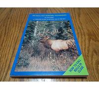 Big Bull Elk Hunting Techniques: a Complete Guide to Hunting Elk in the Rut