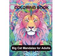 Big Cat Mandalas for Adults coloring book: Stress-Relieving Mandalas Featuring Majestic Lions, Tigers & Leopards