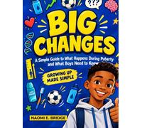 Big Changes: A Simple Guide to What Happens During Puberty and What Boys Need to Know