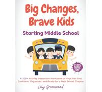 Big Changes, Brave Kids: Starting Middle School: A 100+ Activity Interactive Workbook to Help Kids Feel Confident, Organized, and Ready for a New School Chapter