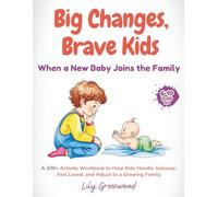 Big Changes, Brave Kids: When a New Baby Joins the Family: A 100+ Activity Workbook to Help Kids Handle Jealousy, Feel Loved, and Adjust to a Growing Family