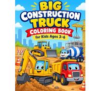 Big Construction Truck Coloring Book for Kids Ages 3-6: Fun and Easy Coloring Pages with Excavators, Dump Trucks, Bulldozers, Cranes and More