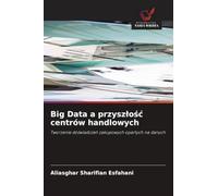 Big Data a przysz¿o¿¿ centrów handlowych: Tworzenie do¿wiadcze¿ zakupowych opartych na danych