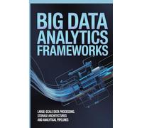 BIG DATA ANALYTICS FRAMEWORKS: Large scale data processing storage architectures and analytical pipelines