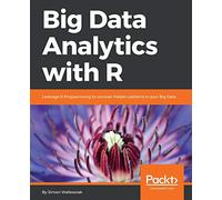 Big Data Analytics with R: Leverage R Programming to uncover hidden patterns in your Big Data