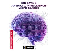 Big Data & Artificial Intelligence Word Search: Over 100 Brain-Teasing Puzzles Exploring Machine Learning, Data Science, Algorithms, and Future Technology