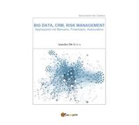 BIG DATA, CRM, RISK MANAGEMENT - Applicazioni nel Bancario, Finanziario, Assicurativo