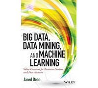Big Data, Data Mining, and Machine Learning: Value Creation for Business Leaders and Practitioners