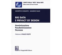 Big data e privacy by design. Anonimizzazione, pseudonimizzazione, sicurezza. Con Contenuto digitale per download e accesso online