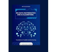 Big data mathematics and ai algorithms: Foundations of scalable machine learning