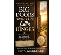 Big Doors Swing on Little Hinges: How Small, Faith-Driven Steps Unlock God’s Greatest Blessings