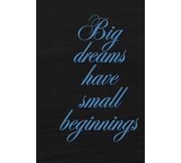 Big dreams have small beginnings: Notebook to Write In for Men - Women, Positive Affirmation, Motivation And Inspiration Journal
