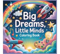 Big Dreams, Little Minds Coloring Book: Dreaming Big, Creative Imagination, and Inspiring Future Adventures for Kids