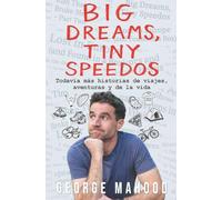 Big Dreams, Tiny Speedos: Todavía más historias de viajes, aventuras y de la vida