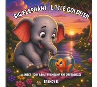 Big Elephant, Little Goldfish: A Sweet Story About Friendship and Differences for Kids Ages 2-5