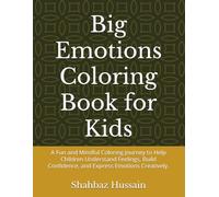 Big Emotions Coloring Book for Kids: A Fun and Mindful Coloring Journey to Help Children Understand Feelings, Build Confidence, and Express Emotions Creatively.