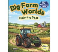 Big Farm Worlds Coloring Book: Peaceful Farm Scenes with Powerful Machines • An Immersive Coloring Experience for Ages 11+
