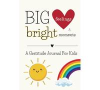 Big Feelings and Bright Moments Gratitude Journal For Kids: Daily Gratitude and Mindfulness Practice