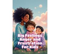 Big Feelings Anger and Frustration for Kids: A Guide to Calming Down Strong Emotions, Self-Control, and Managing Your Feelings With Helpful Tools and Strategies