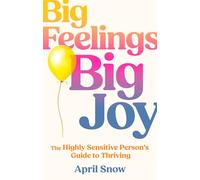 Big Feelings, Big Joy: A new, expert-led and indispensable guide for Highly Sensitive People to live life joyfully and embrace the way they experience the world in 2026