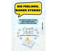 Big Feelings, Bigger Stories - 20 Short Stories to Help Kids Understand, Express and Grow Through Emotions (Age 9-12 years)