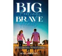 Big Feelings, Brave Hearts: The Proven 5-Step Emotion Coaching Guide to Raising Emotionally Resilient Children - For Parents and Educators