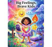 Big Feelings, Brave Kids: A Heartwarming Picture Book About Emotions, Kindness & Courage for Children Ages 4-10: Helping Kids Understand Happy, Sad, Angry, Scared & All the Feelings in Between