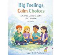 Big Feelings, Calm Choices: A Gentle Guide to Calm for Children