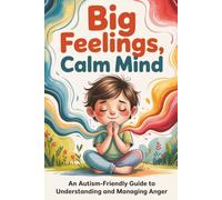 Big Feelings, Calm Mind: An Autism-Friendly Guide to Understanding and Managing Anger