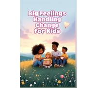 Big Feelings Handling Change for Kids: A Social Emotional Learning Guide to Transitions, New Schools, Moving, and Growing Through Life's Surprises