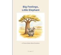 Big Feelings, Little Elephant: A picture book about feelings - big, small and everything in between. For ages 4-7