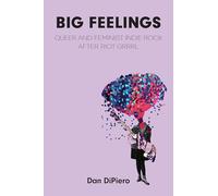 Big Feelings: Queer and Feminist Indie Rock After Riot Grrrl
