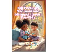 Big Feelings Sadness and Disappointment for Kids: A Children's Guide to Understanding, Coping, and Finding Joy After Hard Emotions